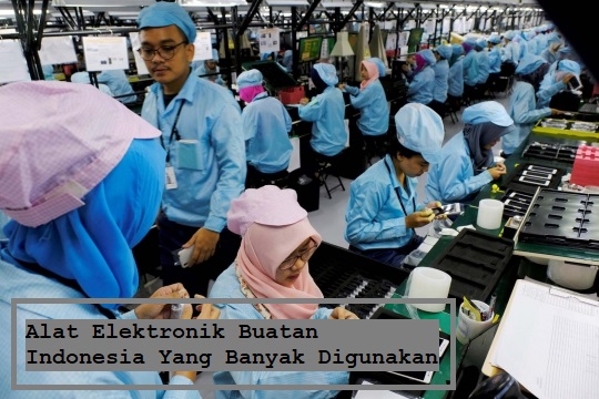 Alat Elektronik Buatan Indonesia Yang Banyak Digunakan