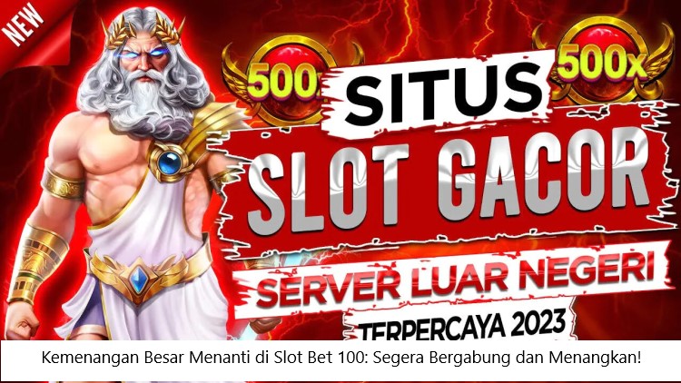 Kemenangan Besar Menanti di Slot Bet 100: Segera Bergabung dan Menangkan!