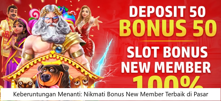 Keberuntungan Menanti: Nikmati Bonus New Member Terbaik di Pasar